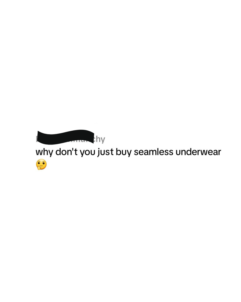 Answers real questions women ask about underwear, chafing, sweat, thongs, seamless styles and comfort. Nobody knows your body or wardrobe like you do.